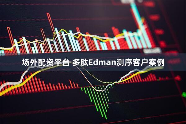 场外配资平台 多肽Edman测序客户案例